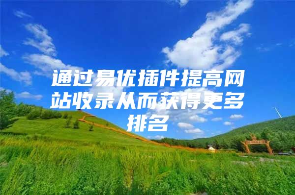 通过易优插件提高网站收录从而获得更多排名