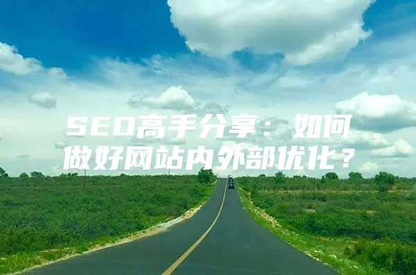 SEO高手分享：如何做好网站内外部优化？