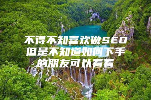 不得不知喜欢做SEO但是不知道如何下手的朋友可以看看