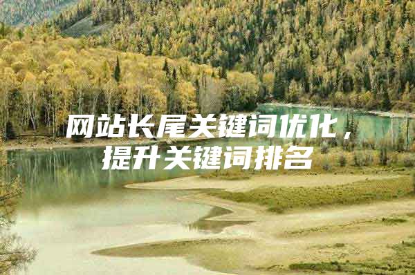 网站长尾关键词优化，提升关键词排名