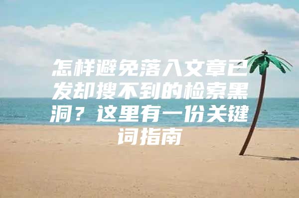 怎样避免落入文章已发却搜不到的检索黑洞？这里有一份关键词指南