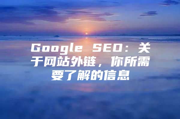 Google SEO：关于网站外链，你所需要了解的信息