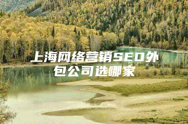上海网络营销SEO外包公司选哪家