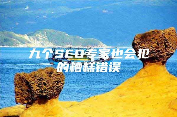 九个SEO专家也会犯的糟糕错误