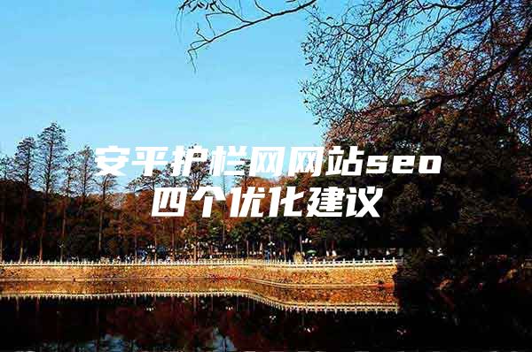 安平护栏网网站seo四个优化建议