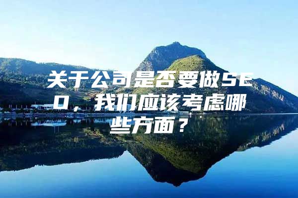 关于公司是否要做SEO，我们应该考虑哪些方面？