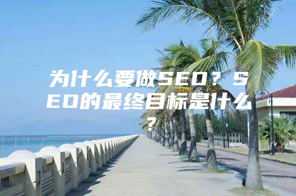 为什么要做SEO？SEO的最终目标是什么？