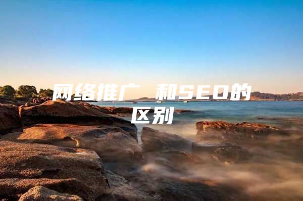 网络推广 和SEO的区别