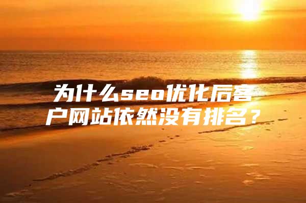 为什么seo优化后客户网站依然没有排名?