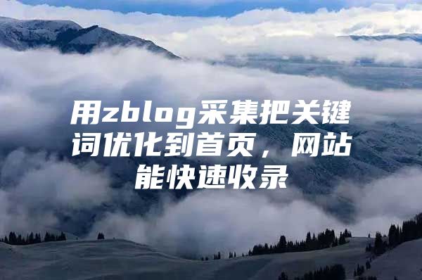用zblog采集把关键词优化到首页，网站能快速收录