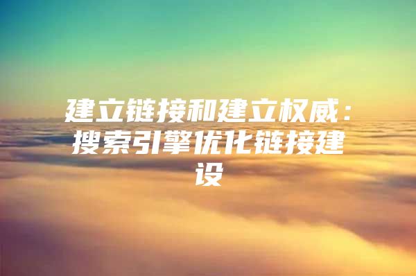 建立链接和建立权威：搜索引擎优化链接建设