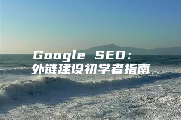 Google SEO: 外链建设初学者指南