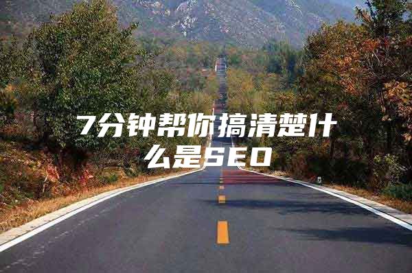7分钟帮你搞清楚什么是SEO
