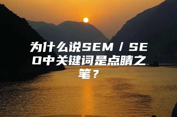 为什么说SEM／SEO中关键词是点睛之笔？
