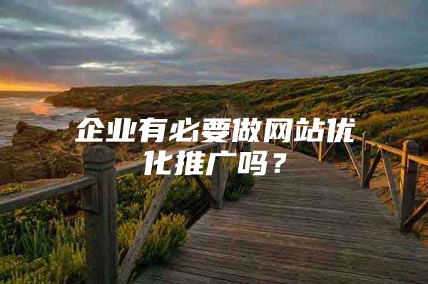 企业有必要做网站优化推广吗？