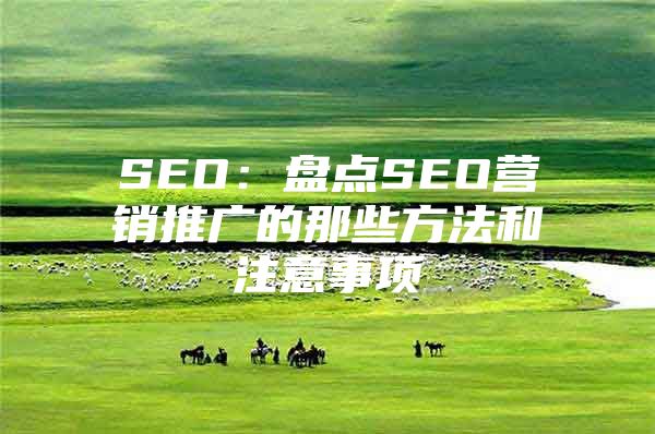 SEO：盘点SEO营销推广的那些方法和注意事项