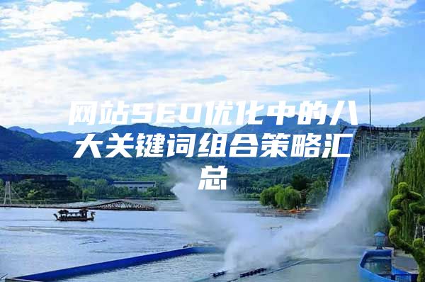 网站SEO优化中的八大关键词组合策略汇总
