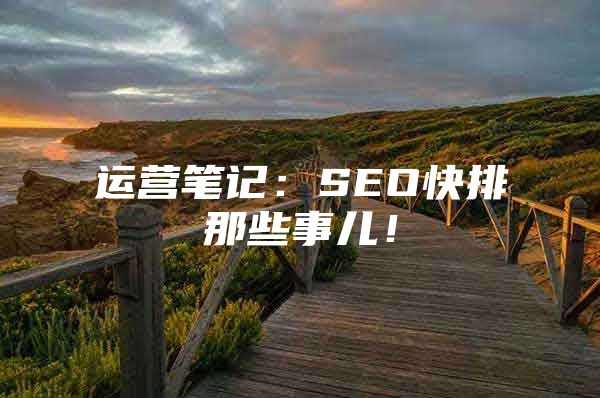 运营笔记：SEO快排那些事儿！
