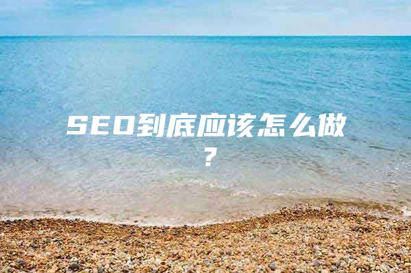 SEO到底应该怎么做？