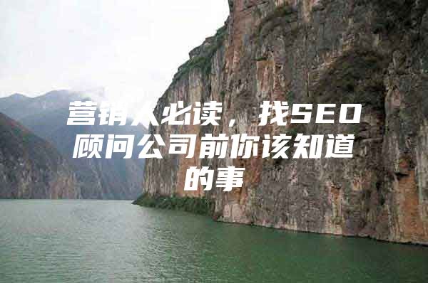 营销人必读，找SEO顾问公司前你该知道的事