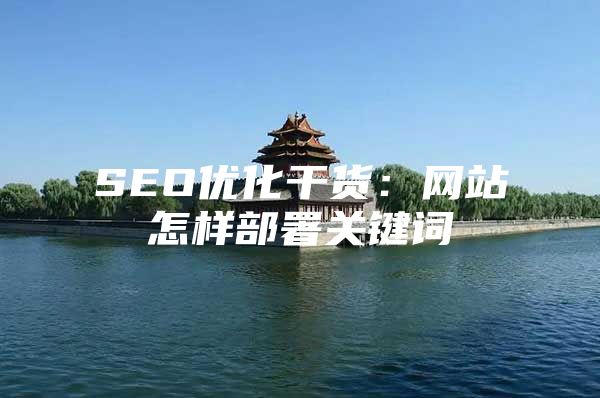 SEO优化干货：网站怎样部署关键词