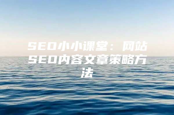 SEO小小课堂：网站SEO内容文章策略方法
