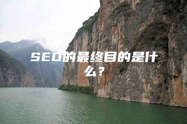 SEO的最终目的是什么？