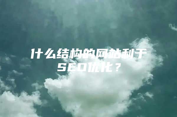 什么结构的网站利于SEO优化？
