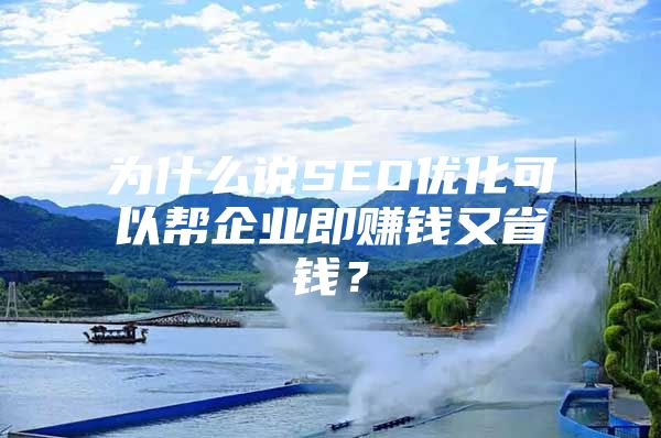 为什么说SEO优化可以帮企业即赚钱又省钱？