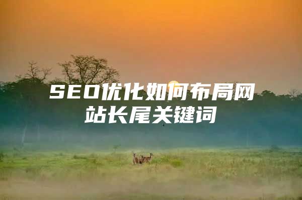 SEO优化如何布局网站长尾关键词