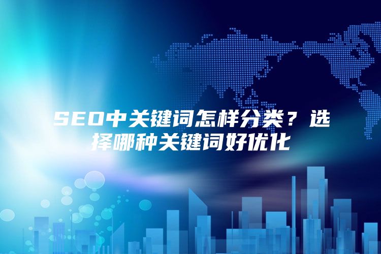 SEO中关键词怎样分类？选择哪种关键词好优化