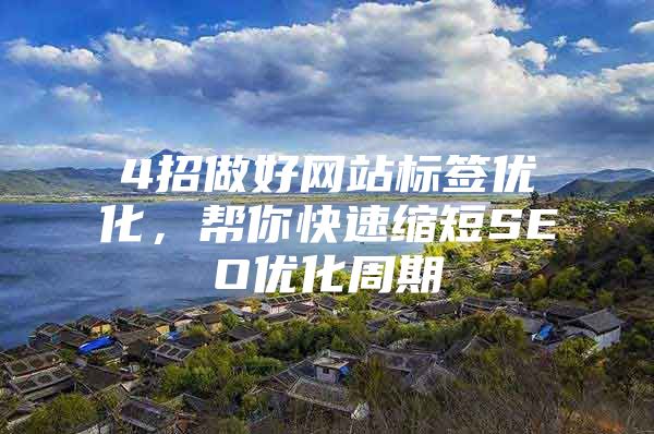 4招做好网站标签优化，帮你快速缩短SEO优化周期