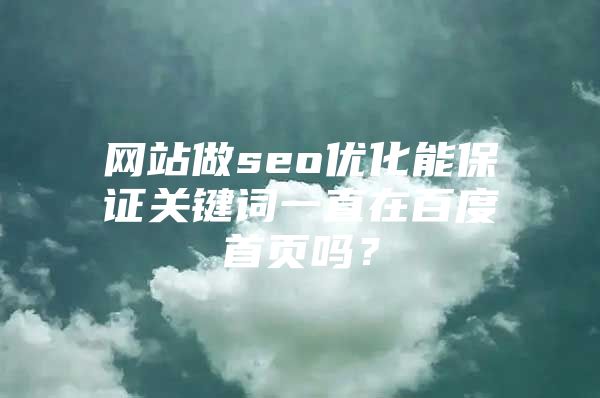 网站做seo优化能保证关键词一直在百度首页吗？