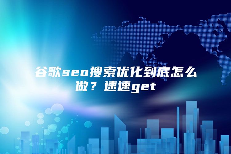 谷歌seo搜索优化到底怎么做？速速get√