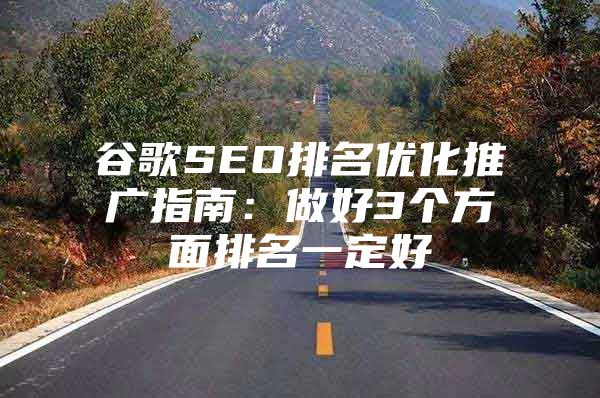 谷歌SEO排名优化推广指南：做好3个方面排名一定好