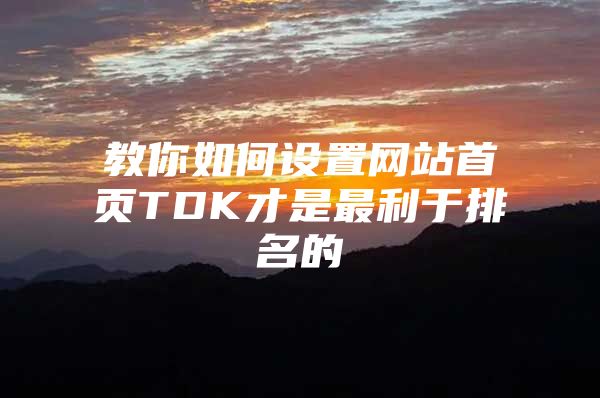 教你如何设置网站首页TDK才是最利于排名的