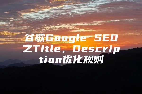 谷歌Google SEO之Title，Description优化规则