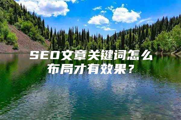 SEO文章关键词怎么布局才有效果？