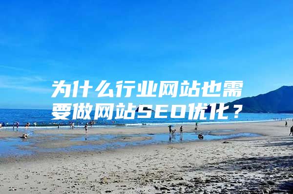 为什么行业网站也需要做网站SEO优化？