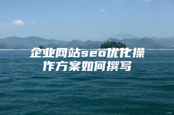 企业网站seo优化操作方案如何撰写