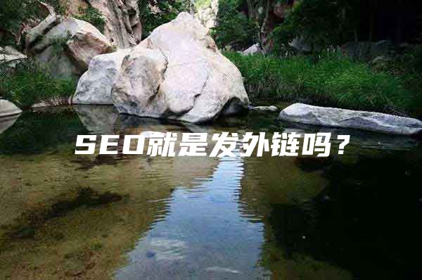 SEO就是发外链吗？