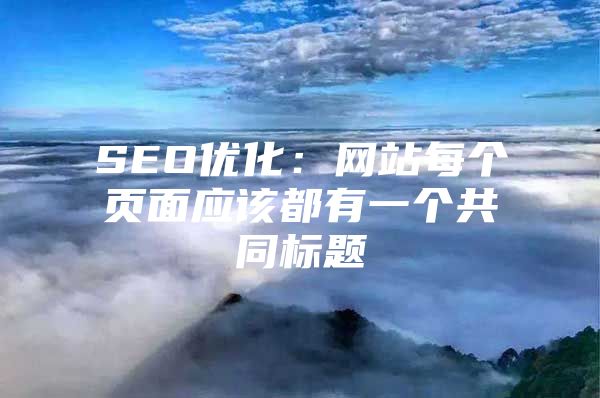 SEO优化：网站每个页面应该都有一个共同标题