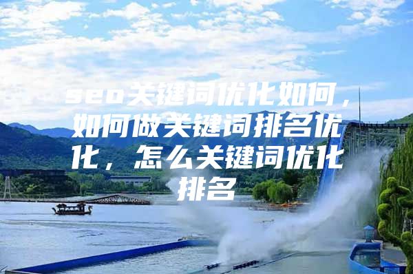 seo关键词优化如何，如何做关键词排名优化，怎么关键词优化排名