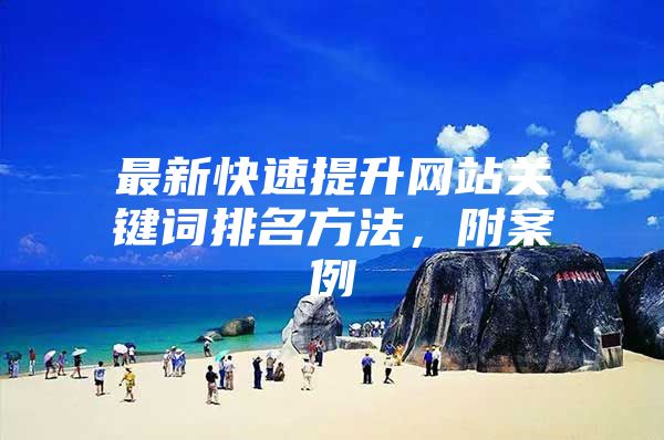 最新快速提升网站关键词排名方法，附案例