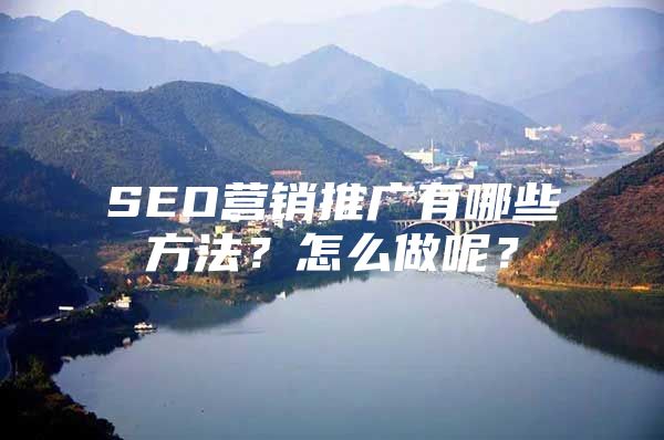 SEO营销推广有哪些方法？怎么做呢？