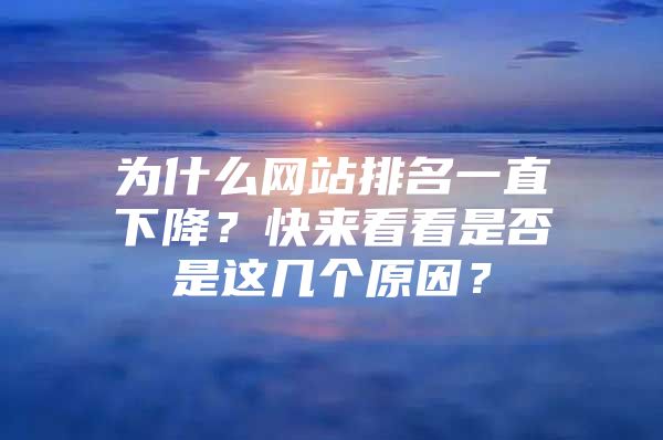 为什么网站排名一直下降？快来看看是否是这几个原因？