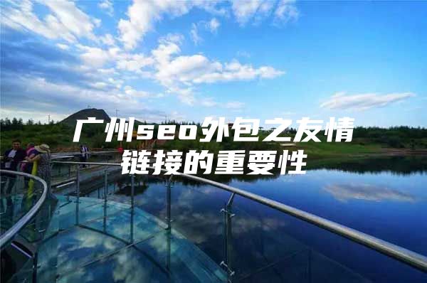 广州seo外包之友情链接的重要性