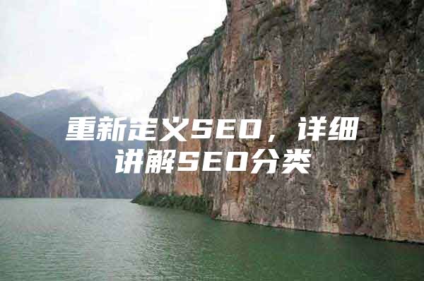 重新定义SEO，详细讲解SEO分类
