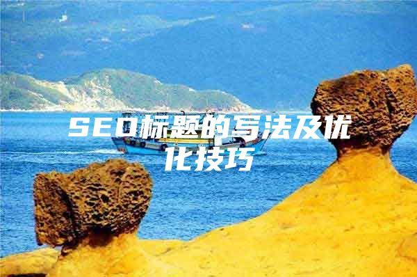 SEO标题的写法及优化技巧