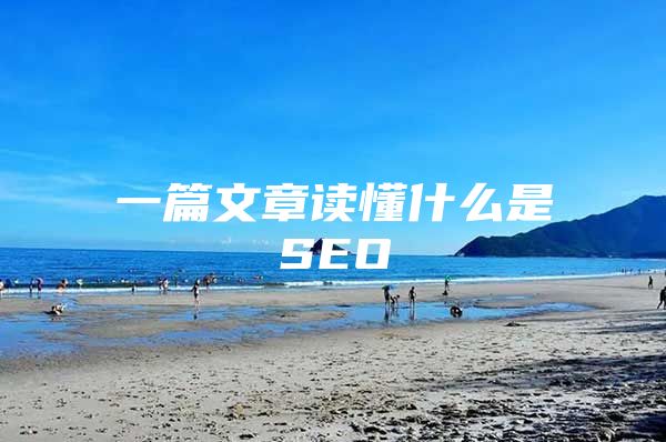 一篇文章读懂什么是SEO
